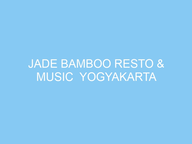 Jade Bamboo Resto & Music Yogyakarta - exploreyogya.com